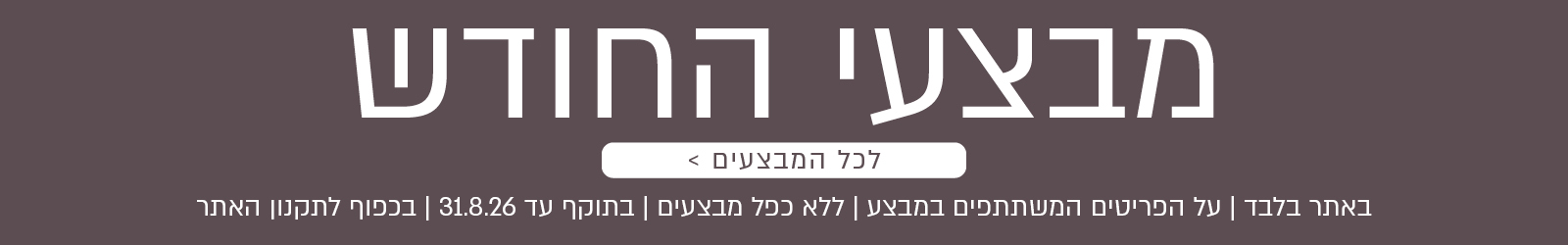 מבצעי החודש באתר ורדינון – מגוון מבצעים על פריטים המשתתפים במבצע. לרשימת כל המבצעים. המבצעים תקפים באתר בלבד, ללא כפל מבצעים, עד 31.8.26 ובכפוף לתקנון האתר.