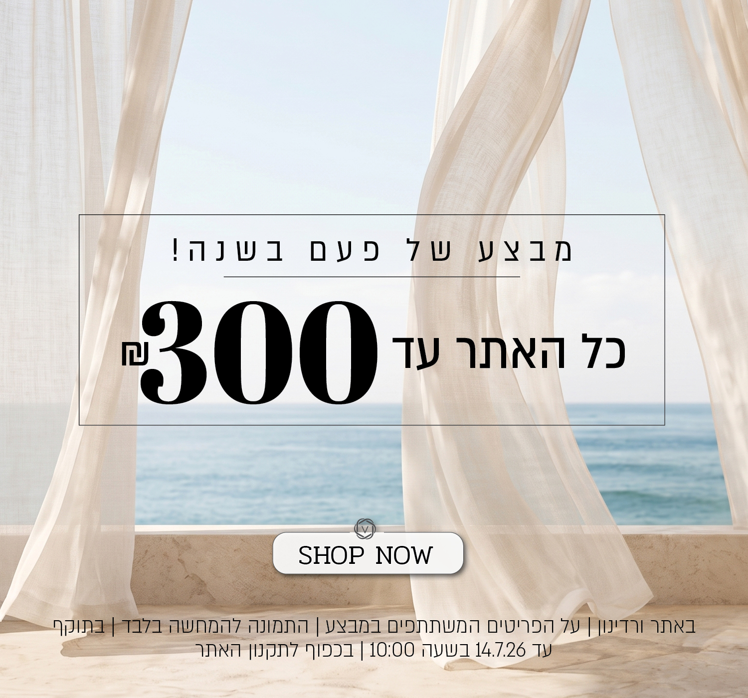 מבצע של פעם בשנה באתר ורדינון – כל האתר עד 300 ₪. המבצע תקף באתר ורדינון בלבד, על הפריטים המשתתפים במבצע, התמונה להמחשה בלבד, עד 14.7.26 בשעה 10:00 ובכפוף לתקנון האתר.