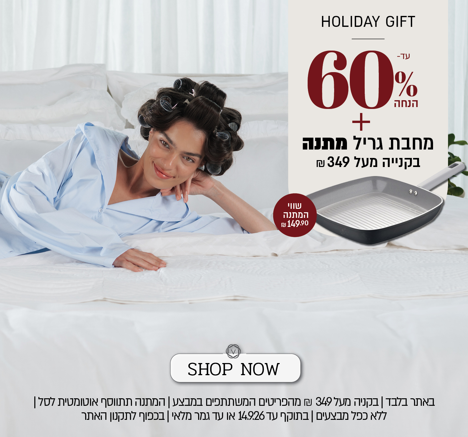מבצע Holiday Gift באתר ורדינון – עד 60% הנחה ובנוסף מחבת גריל במתנה בשווי 149.90 ₪ בקנייה מעל 349 ₪ מהפריטים המשתתפים במבצע. המתנה תתווסף אוטומטית לסל. המבצע ללא כפל מבצעים, בתוקף עד 14.9.26 או עד גמר המלאי ובכפוף לתקנון האתר.