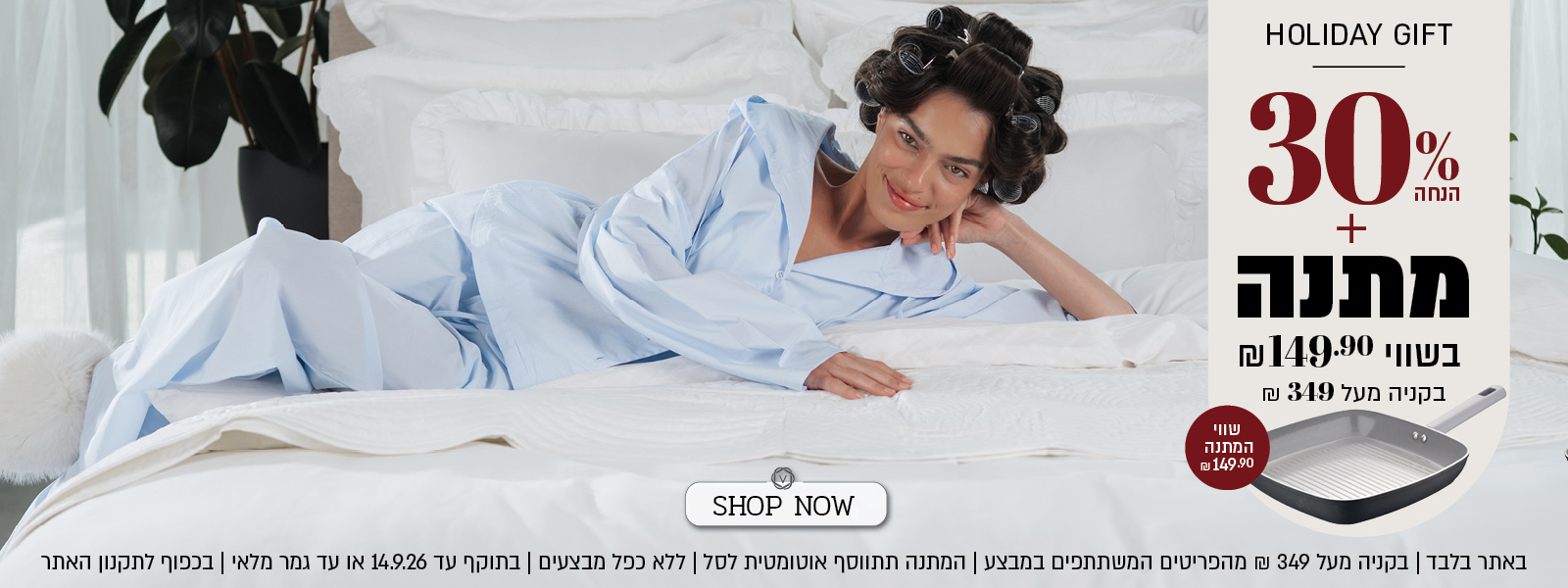 מבצע Holiday Gift באתר ורדינון – 30% הנחה ובנוסף מחבת גריל במתנה בשווי 149.90 ₪ בקנייה מעל 349 ₪ מהפריטים המשתתפים במבצע. המתנה תתווסף אוטומטית לסל. המבצע ללא כפל מבצעים, בתוקף עד 14.9.26 או עד גמר המלאי ובכפוף לתקנון האתר.