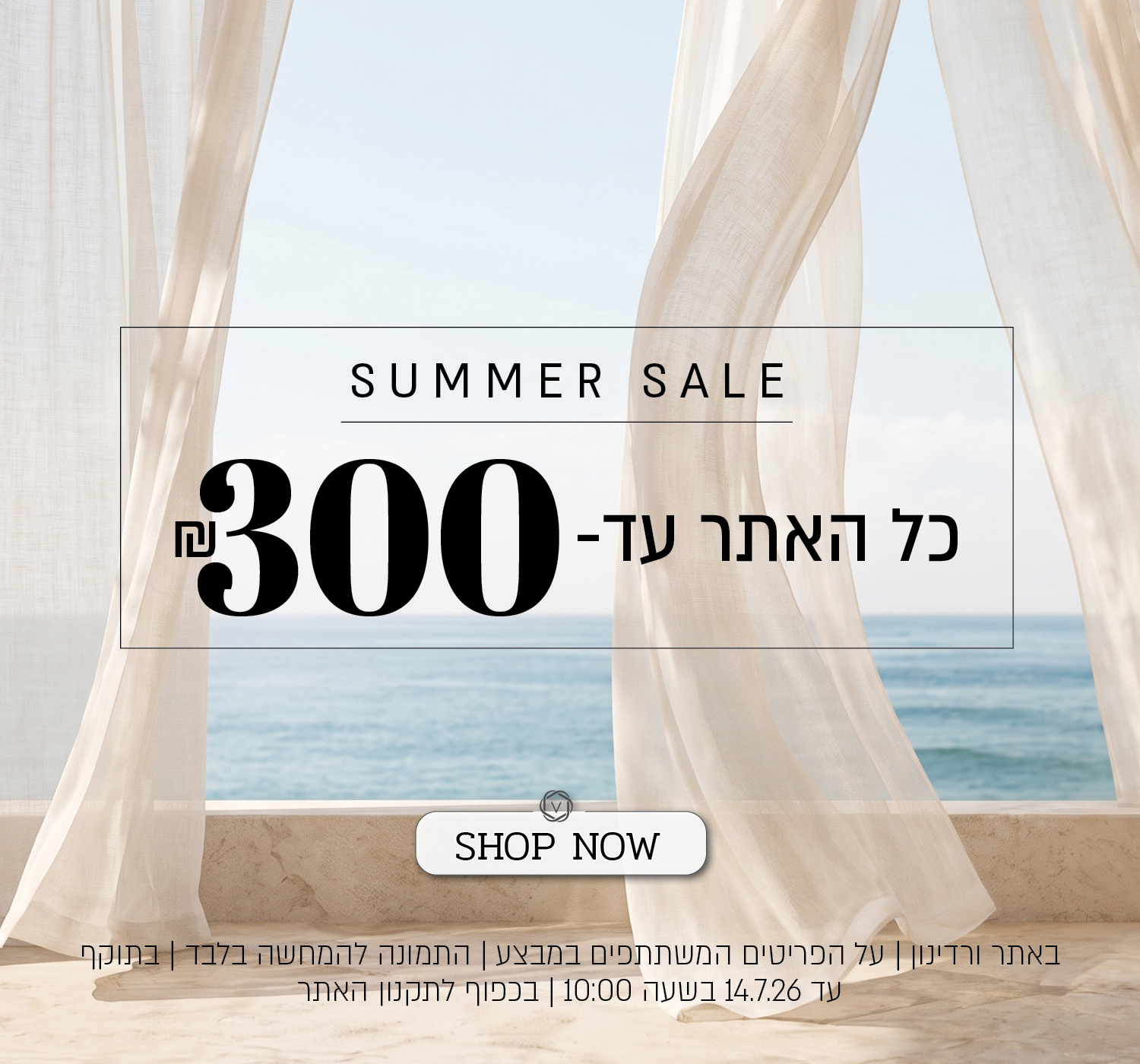 מבצע קיץ באתר ורדינון – כל האתר עד 300 ₪. המבצע תקף באתר ורדינון בלבד, על הפריטים המשתתפים במבצע, התמונה להמחשה בלבד, עד 14.7.26 בשעה 10:00 ובכפוף לתקנון האתר.